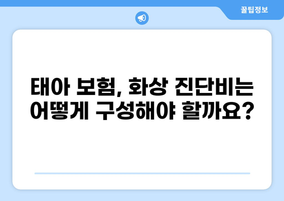 태아 보험, 화상 진단비는 필수? | 구성 여부, 보장 범위, 주요 질문 해결
