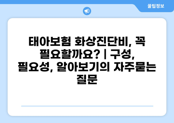 태아보험 화상진단비, 꼭 필요할까요? | 구성, 필요성, 알아보기