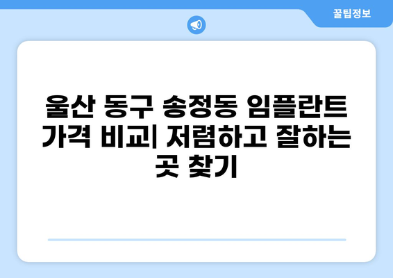 울산 동구 송정동 임플란트 가격 비교| 저렴하고 잘하는 곳 찾기 | 임플란트 가격, 송정동 치과, 울산 임플란트